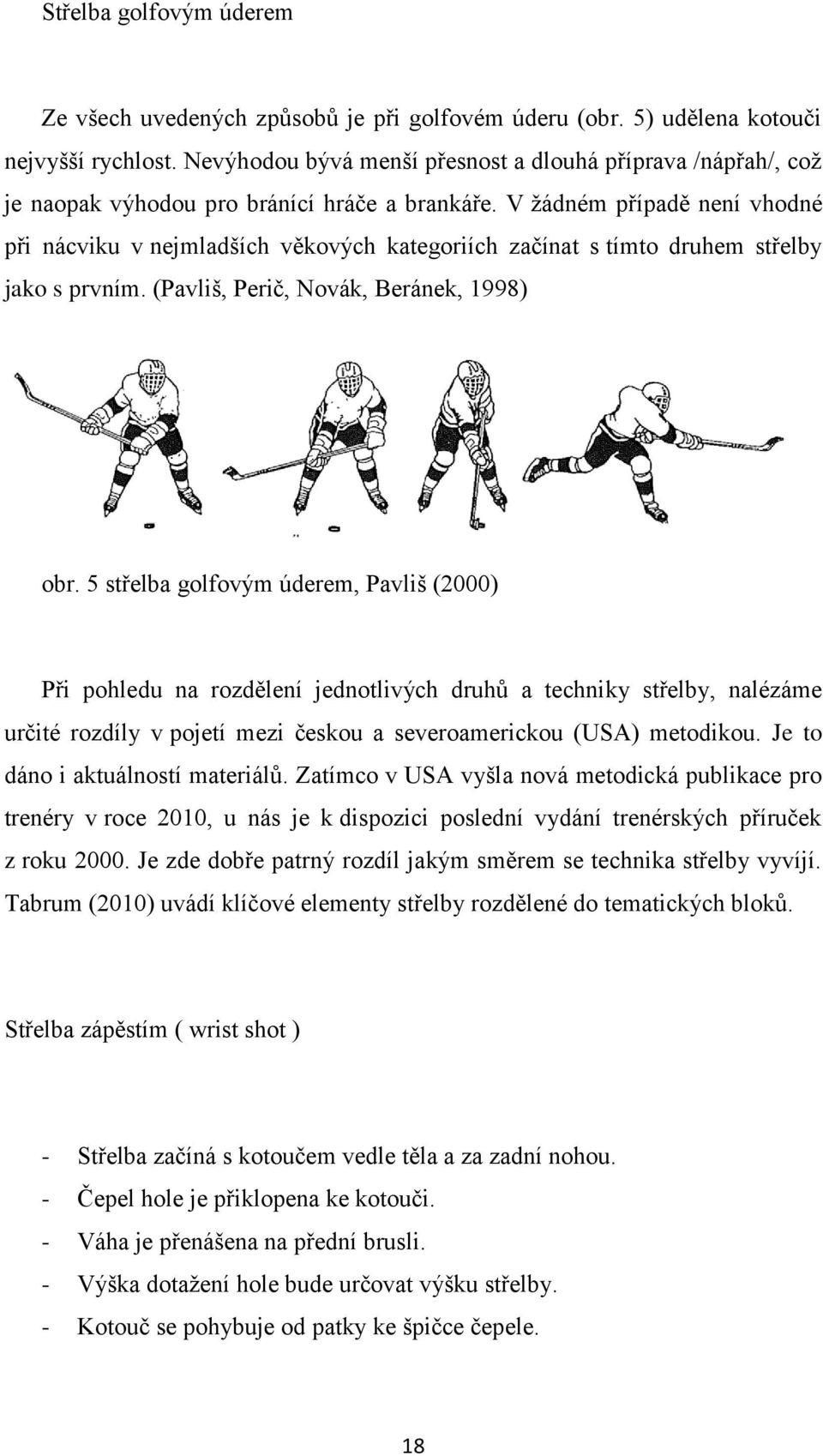 V ţádném případě není vhodné při nácviku v nejmladších věkových kategoriích začínat s tímto druhem střelby jako s prvním. (Pavliš, Perič, Novák, Beránek, 1998) obr.