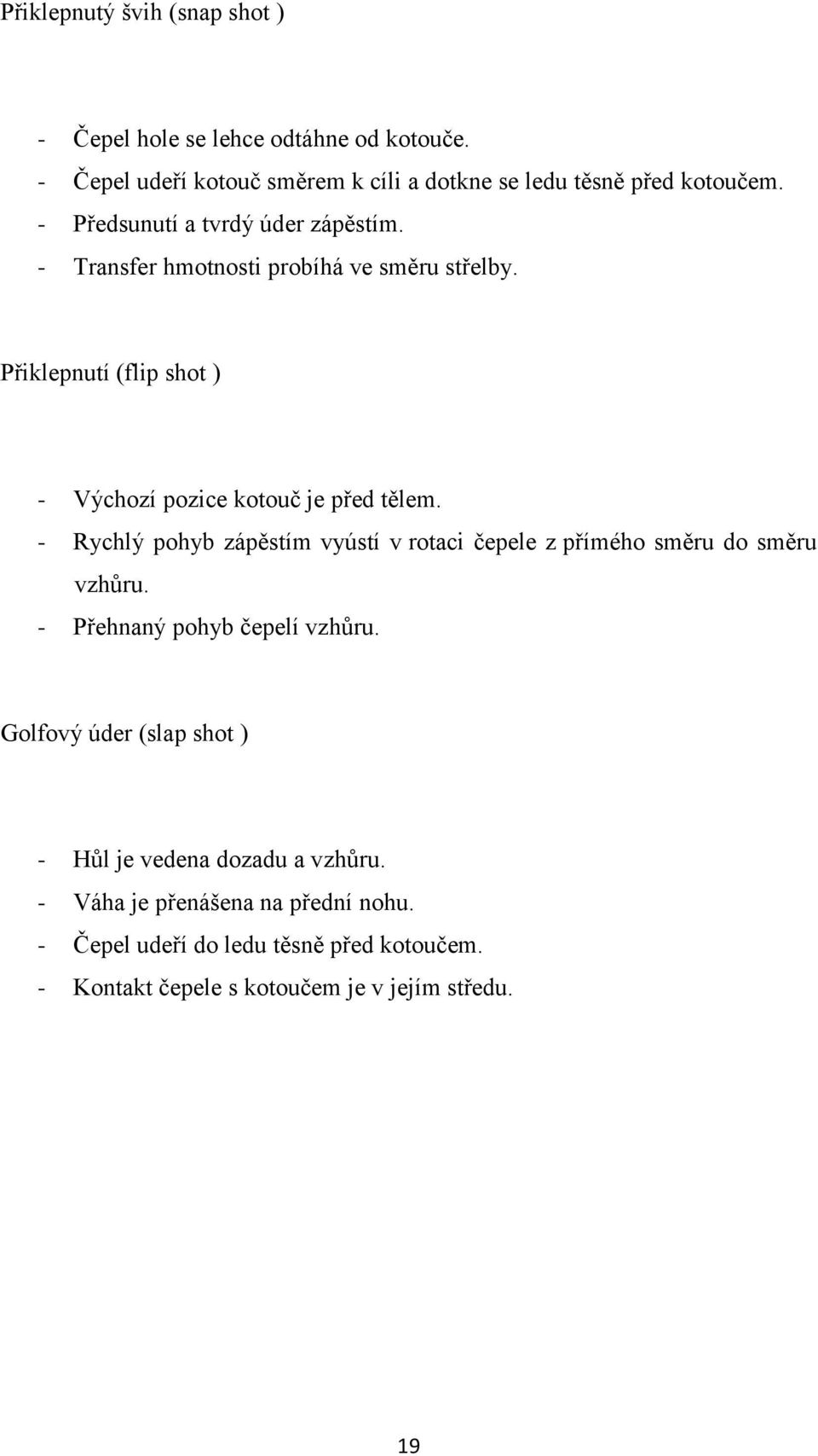 - Rychlý pohyb zápěstím vyústí v rotaci čepele z přímého směru do směru vzhůru. - Přehnaný pohyb čepelí vzhůru.