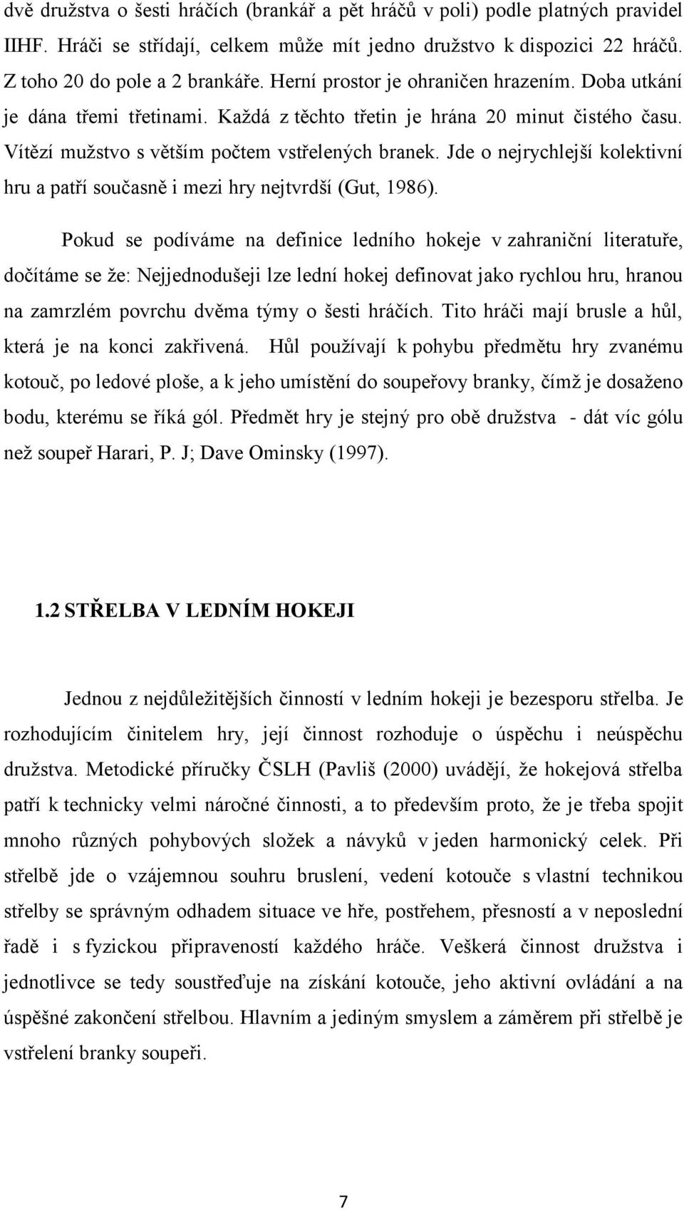 Jde o nejrychlejší kolektivní hru a patří současně i mezi hry nejtvrdší (Gut, 1986).