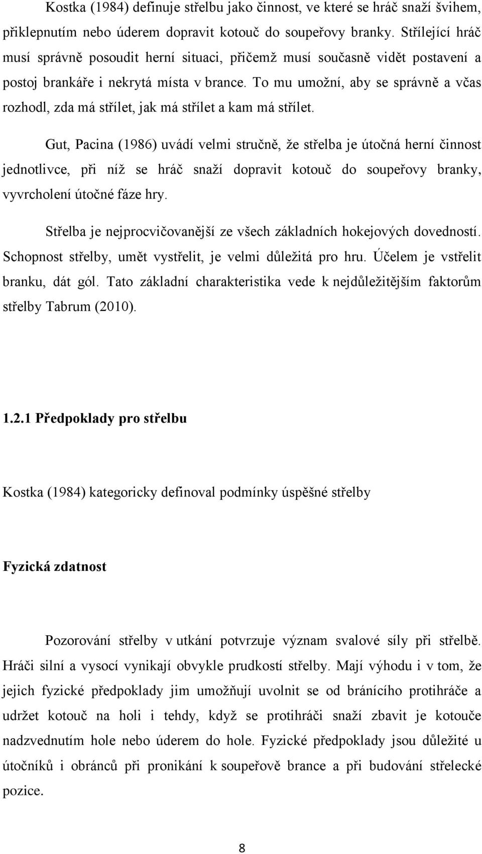 To mu umoţní, aby se správně a včas rozhodl, zda má střílet, jak má střílet a kam má střílet.