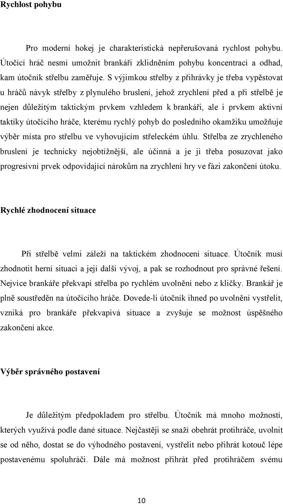 aktivní taktiky útočícího hráče, kterému rychlý pohyb do posledního okamţiku umoţňuje výběr místa pro střelbu ve vyhovujícím střeleckém úhlu.