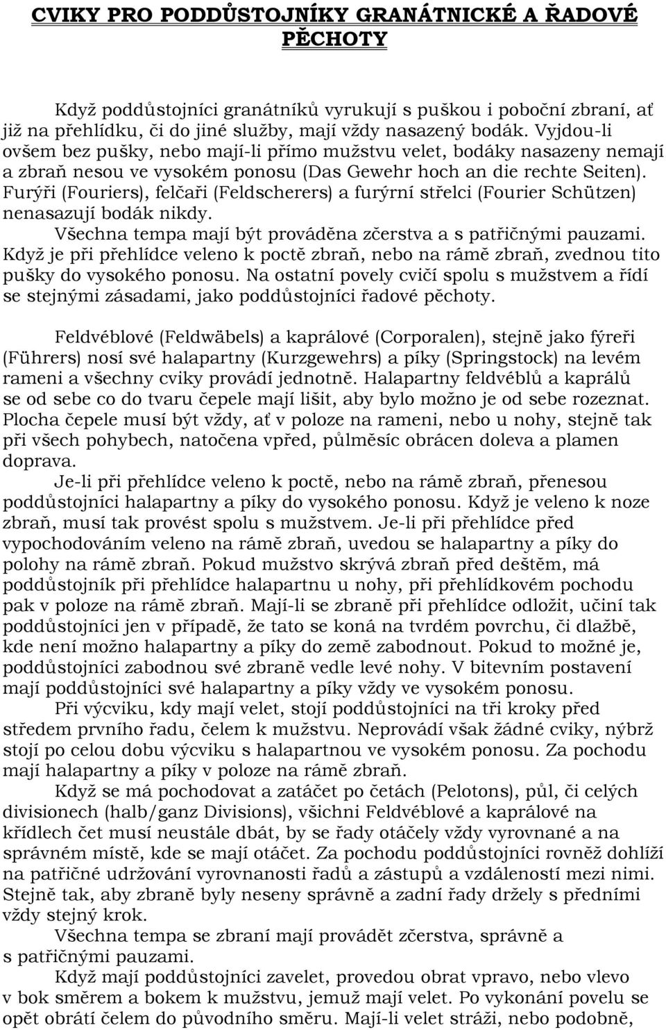 Furýři (Fouriers), felčaři (Feldscherers) a furýrní střelci (Fourier Schützen) nenasazují bodák nikdy. Všechna tempa mají být prováděna zčerstva a s patřičnými pauzami.