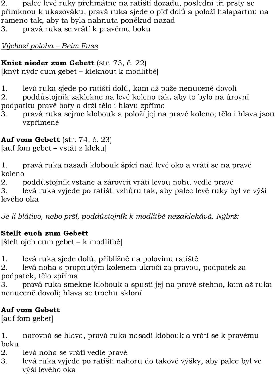 poddůstojník zaklekne na levé koleno tak, aby to bylo na úrovni podpatku pravé boty a drží tělo i hlavu zpříma 3.