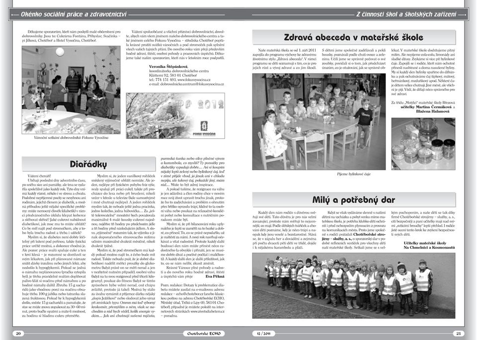 Vážení spoluobčané a všichni příznivci dobrovolnictví, dovolte, abych vám všem jménem našeho dobrovolnického centra a také jménem celého Fokusu Vysočina střediska Chotěboř popřála krásné prožití