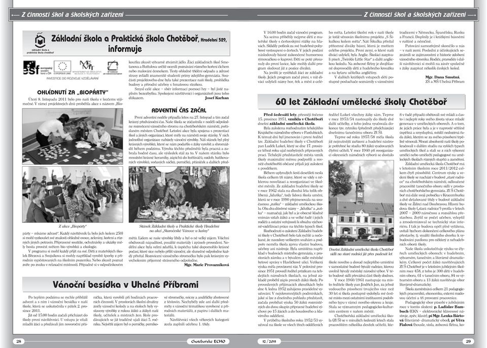 listopadu 2011 bylo pro naši školu v lecčems výjimečné. V rámci projektových dnů proběhla akce s názvem Biopárty mlsáme zdravě.