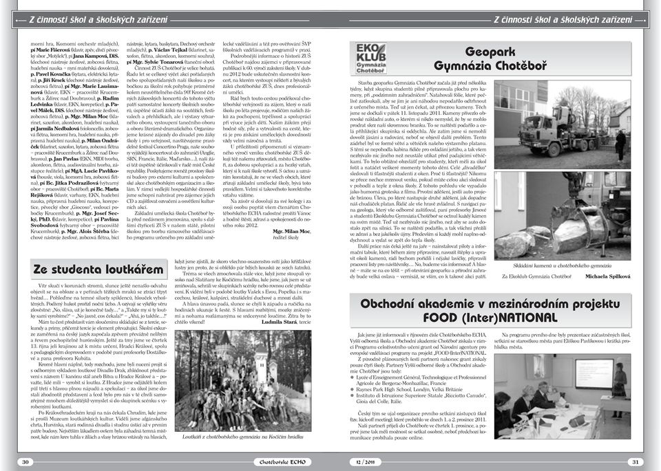 Marie Laušmanová (klavír, EKN pracoviště Krucemburk a Ždírec nad Doubravou), p. Radim Ledvinka (klavír, EKN, korepetice), p. Pavel Málek, DiS. (dechové nástroje žesxové, zobcová flétna), p. Mgr.