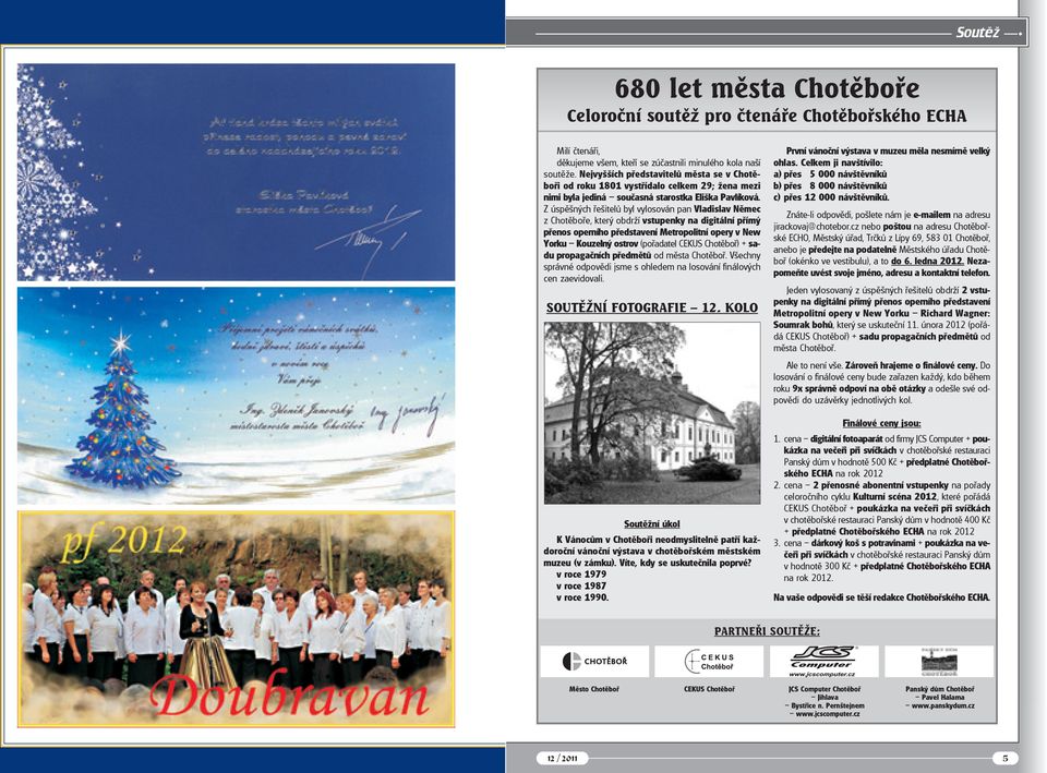 Z úspěšných řešitelů byl vylosován pan Vladislav Němec z Chotěboře, který obdrží vstupenky na digitální přímý přenos operního představení Metropolitní opery v New Yorku Kouzelný ostrov (pořadatel