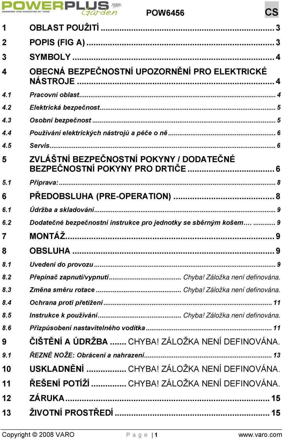 .. 8 6.1 Údržba a skladování... 9 6.2 Dodatečné bezpečnostní instrukce pro jednotky se sběrným košem.... 9 7 MONTÁŽ... 9 8 OBSLUHA... 9 8.1 Uvedení do provozu... 9 8.2 Přepínač zapnutí/vypnutí... Chyba!