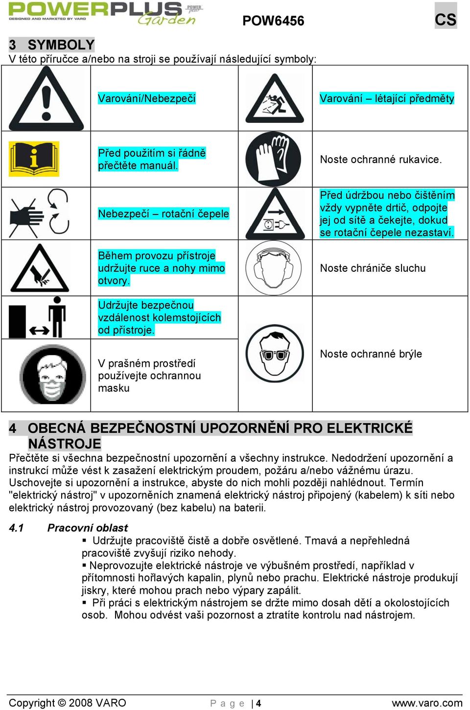 Noste chrániče sluchu Udržujte bezpečnou vzdálenost kolemstojících od přístroje.