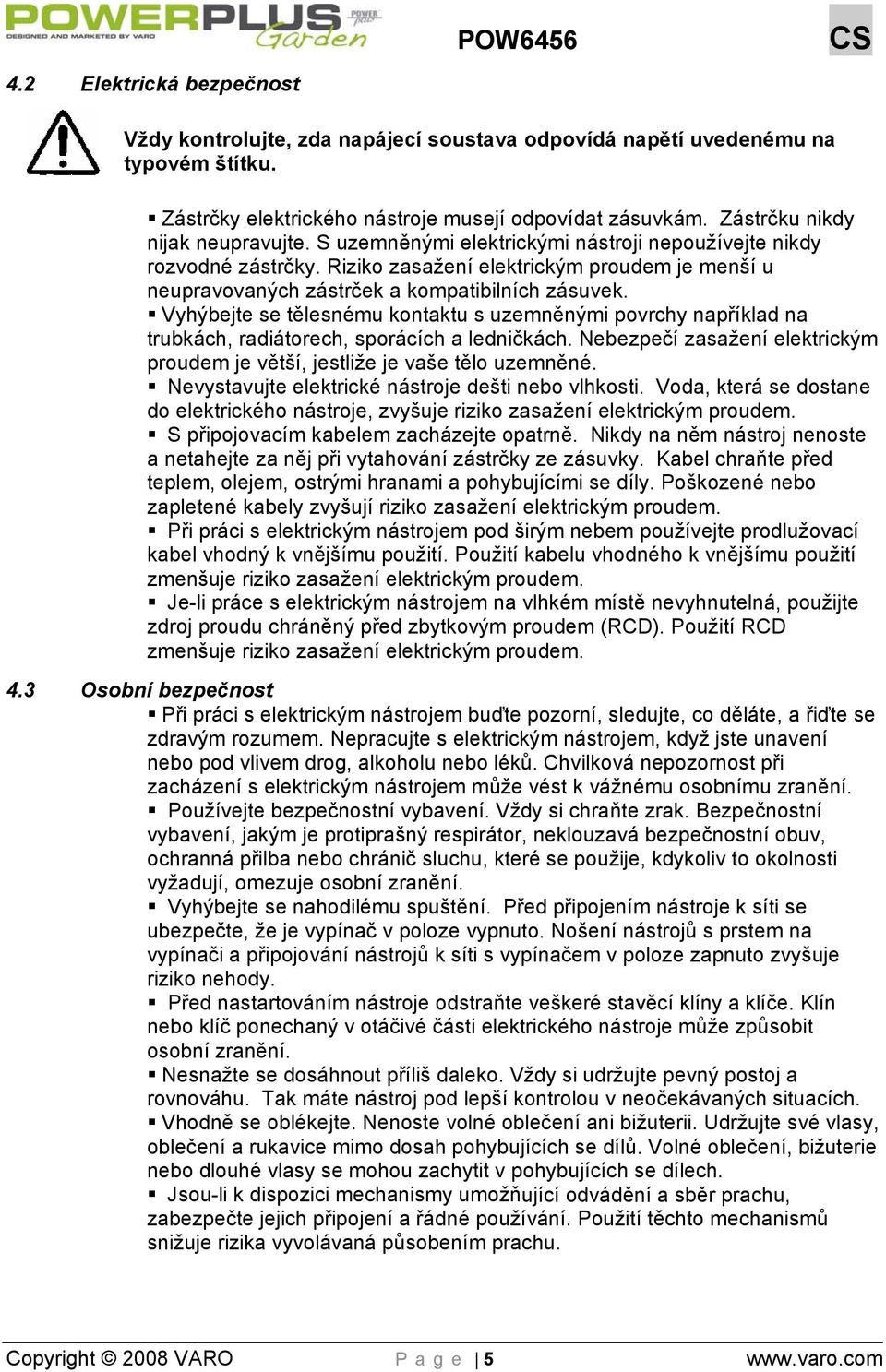 Riziko zasažení elektrickým proudem je menší u neupravovaných zástrček a kompatibilních zásuvek.