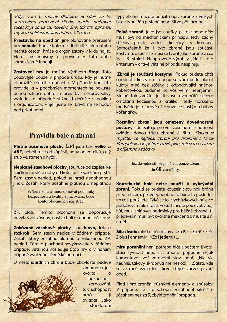 Herní mechanismy a pravidla v tuto dobu samozřejmě fungují. Zastavení hry je možné výkřikem Stop! Toto používejte pouze v případě úrazu, kdy je nutné okamžitě ošetřit zraněného.