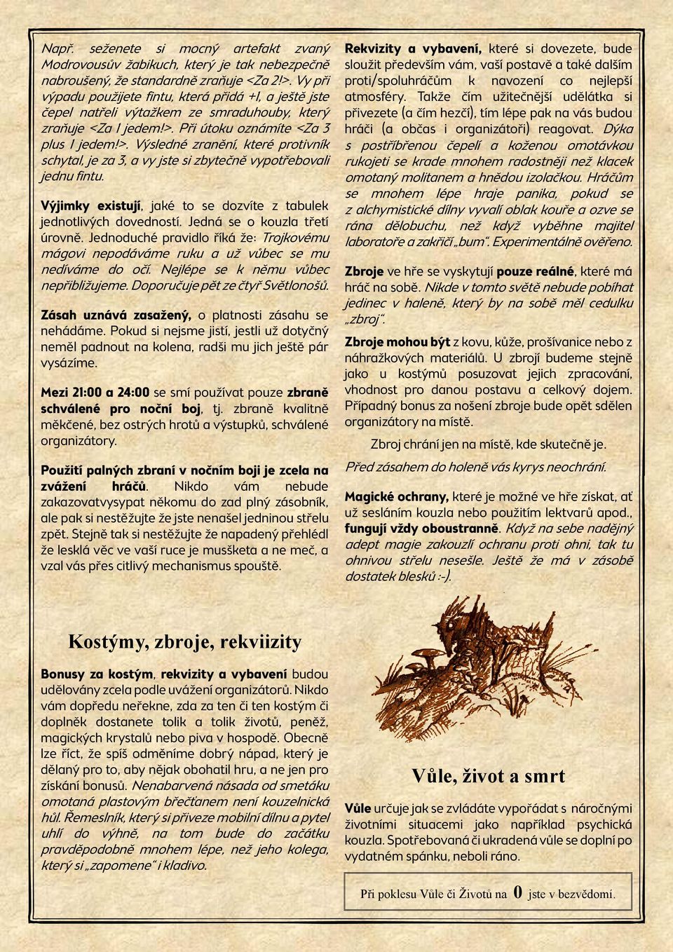 Při útoku oznámíte <Za 3 plus 1 jedem!>. Výsledné zranění, které protivník schytal, je za 3, a vy jste si zbytečně vypotřebovali jednu fintu.