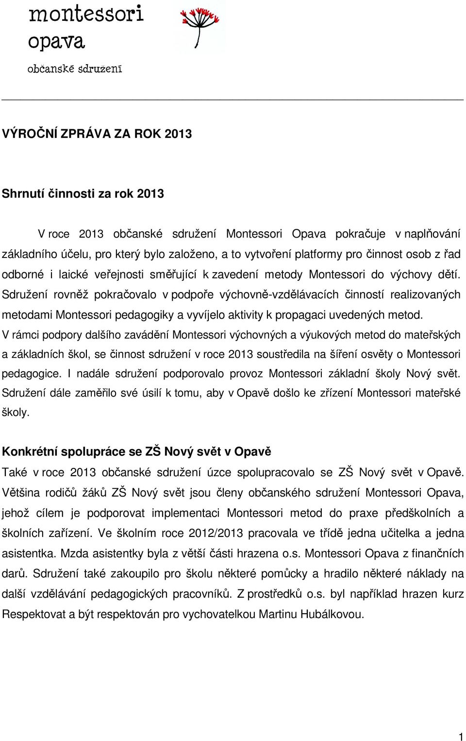 Sdružení rovněž pokračovalo v podpoře výchovně-vzdělávacích činností realizovaných metodami Montessori pedagogiky a vyvíjelo aktivity k propagaci uvedených metod.