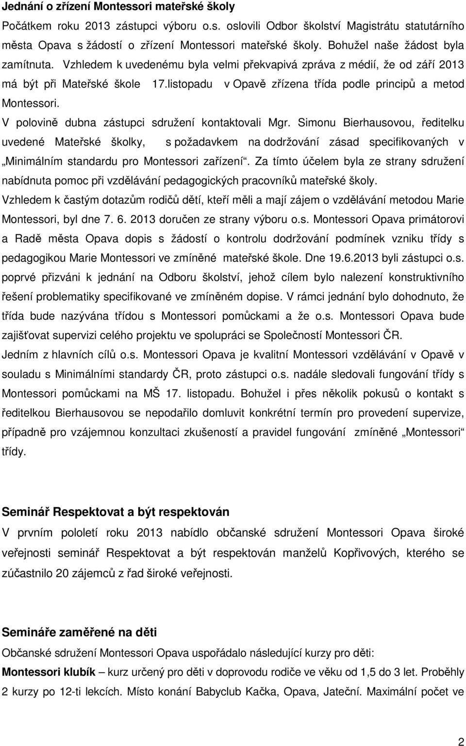 listopadu v Opavě zřízena třída podle principů a metod Montessori. V polovině dubna zástupci sdružení kontaktovali Mgr.