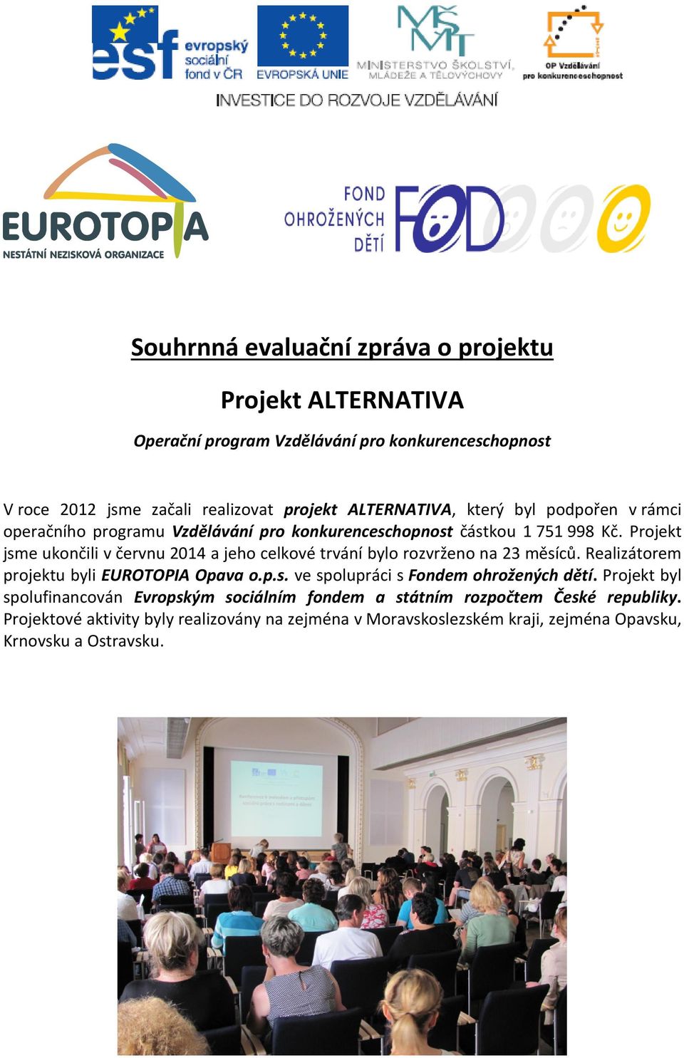 Projekt jsme ukončili v červnu 2014 a jeho celkové trvání bylo rozvrženo na 23 měsíců. Realizátorem projektu byli EUROTOPIA Opava o.p.s. ve spolupráci s Fondem ohrožených dětí.