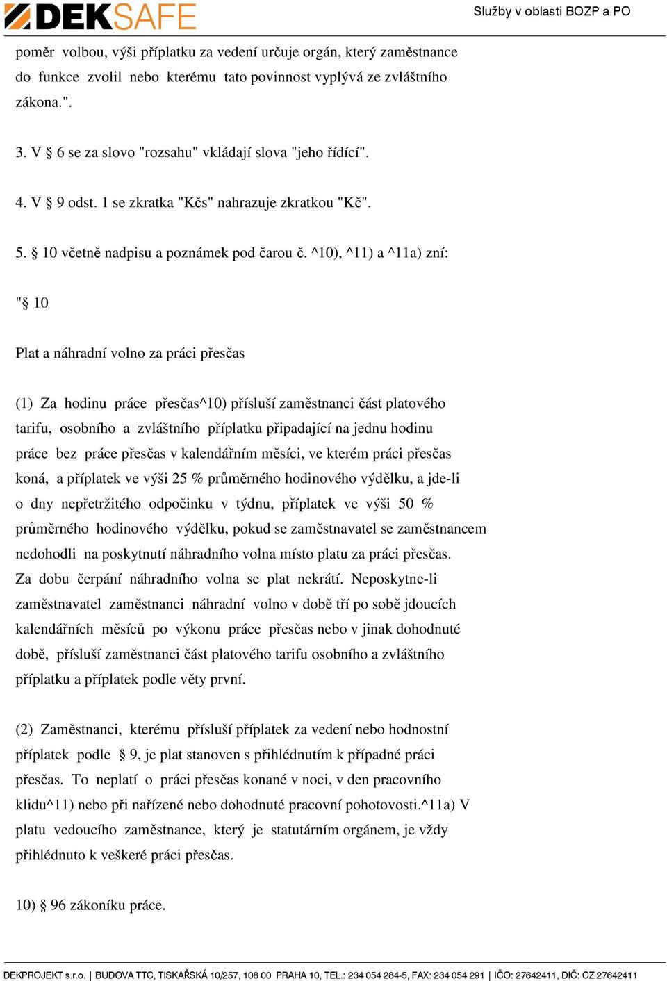 ^10), ^11) a ^11a) zní: " 10 Plat a náhradní volno za práci přesčas (1) Za hodinu práce přesčas^10) přísluší zaměstnanci část platového tarifu, osobního a zvláštního příplatku připadající na jednu