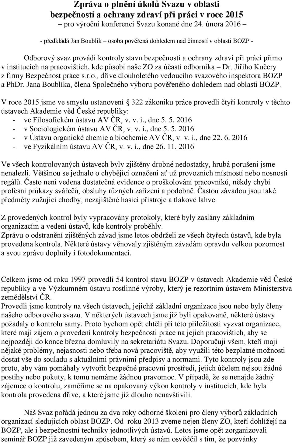 pracovištích, kde působí naše ZO za účasti odborníka Dr. Jiřího Kučery z firmy Bezpečnost práce s.r.o., dříve dlouholetého vedoucího svazového inspektora BOZP a PhDr.