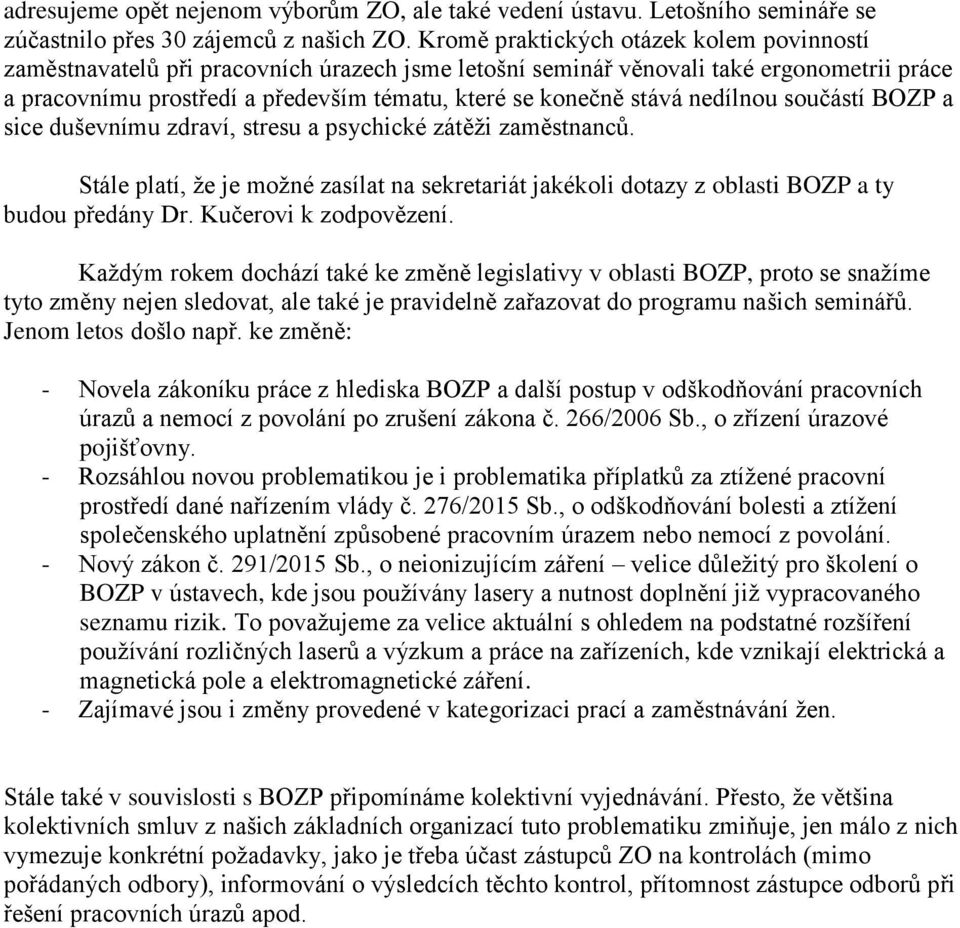 nedílnou součástí BOZP a sice duševnímu zdraví, stresu a psychické zátěži zaměstnanců. Stále platí, že je možné zasílat na sekretariát jakékoli dotazy z oblasti BOZP a ty budou předány Dr.