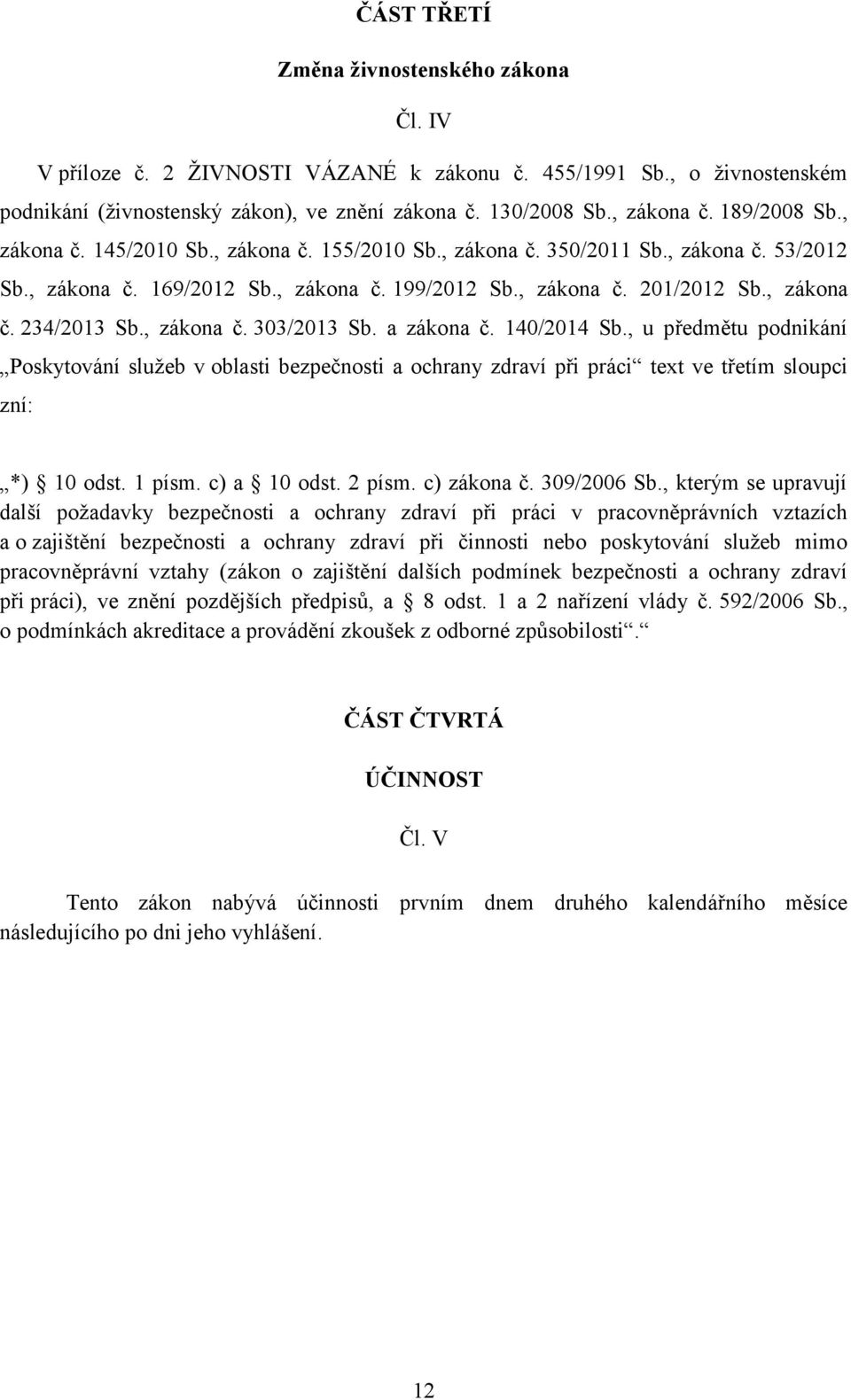 , zákona č. 303/2013 Sb. a zákona č. 140/2014 Sb., u předmětu podnikání Poskytování služeb v oblasti bezpečnosti a ochrany zdraví při práci text ve třetím sloupci zní: *) 10 odst. 1 písm.