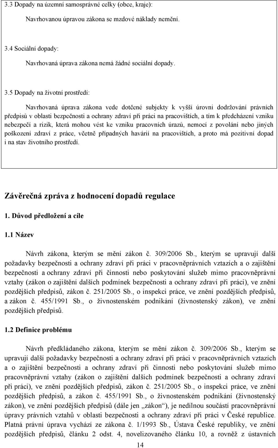 5 Dopady na životní prostředí: Navrhovaná úprava zákona vede dotčené subjekty k vyšší úrovni dodržování právních předpisů v oblasti bezpečnosti a ochrany zdraví při práci na pracovištích, a tím k