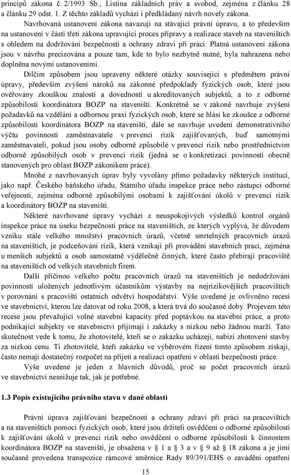 dodržování bezpečnosti a ochrany zdraví při práci. Platná ustanovení zákona jsou v návrhu precizována a pouze tam, kde to bylo nezbytně nutné, byla nahrazena nebo doplněna novými ustanoveními.