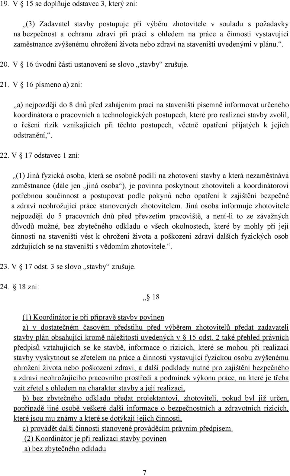 V 16 písmeno a) zní: a) nejpozději do 8 dnů před zahájením prací na staveništi písemně informovat určeného koordinátora o pracovních a technologických postupech, které pro realizaci stavby zvolil, o