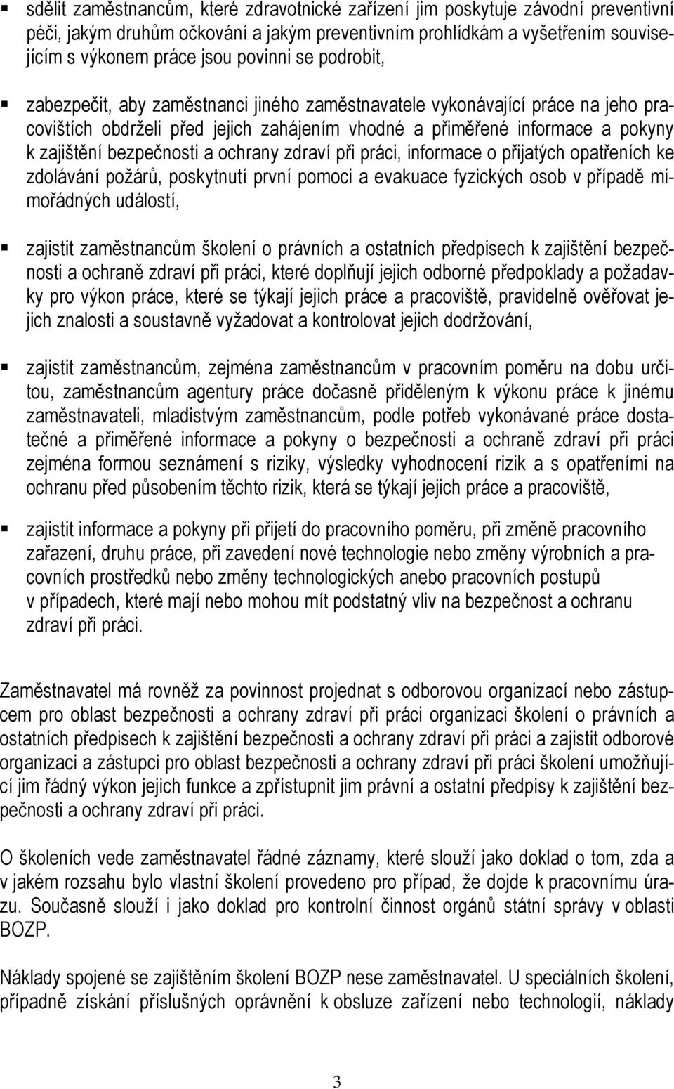 ochrany zdraví při práci, informace o přijatých opatřeních ke zdolávání požárů, poskytnutí první pomoci a evakuace fyzických osob v případě mimořádných událostí, zajistit zaměstnancům školení o