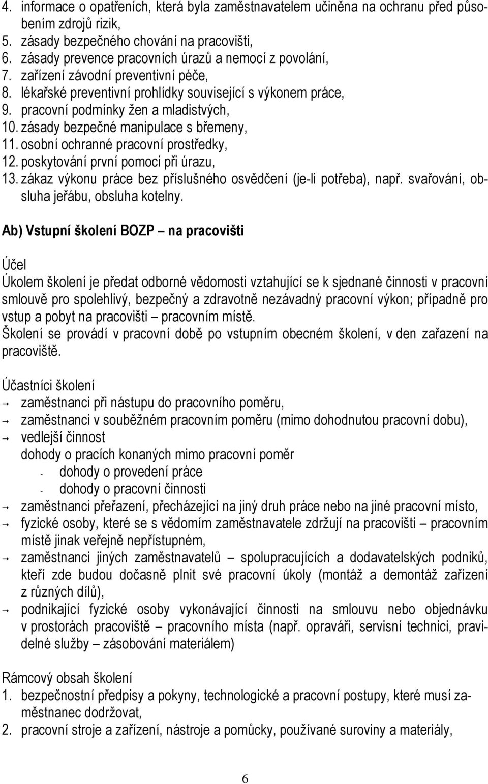 zásady bezpečné manipulace s břemeny, 11. osobní ochranné pracovní prostředky, 12. poskytování první pomoci při úrazu, 13. zákaz výkonu práce bez příslušného osvědčení (je-li potřeba), např.