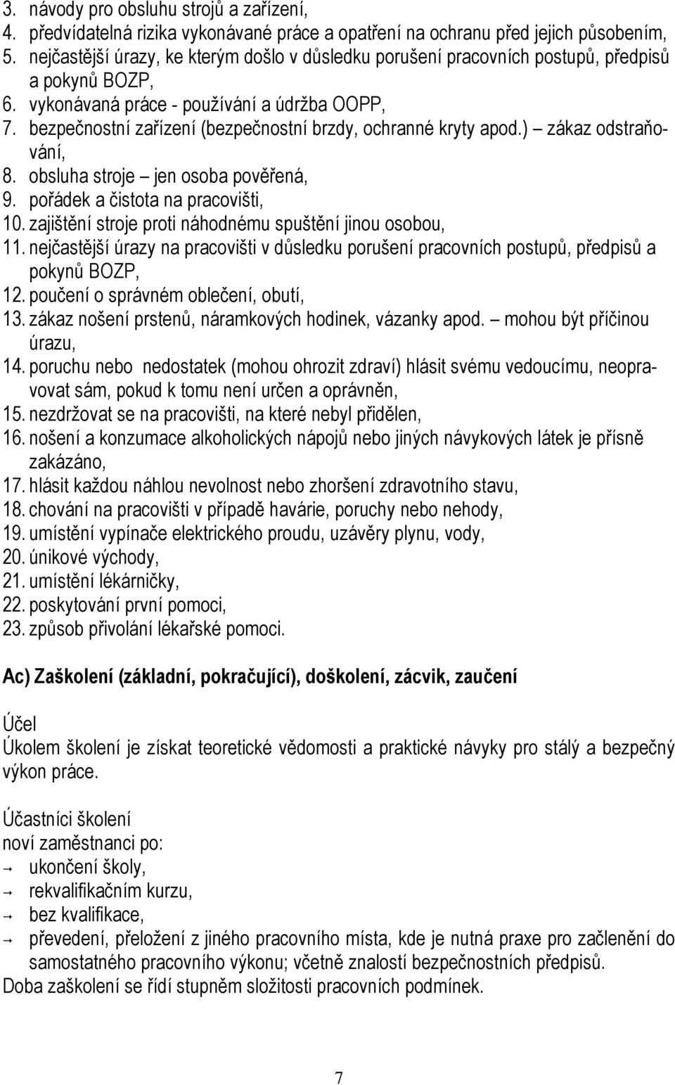 bezpečnostní zařízení (bezpečnostní brzdy, ochranné kryty apod.) zákaz odstraňování, 8. obsluha stroje jen osoba pověřená, 9. pořádek a čistota na pracovišti, 10.