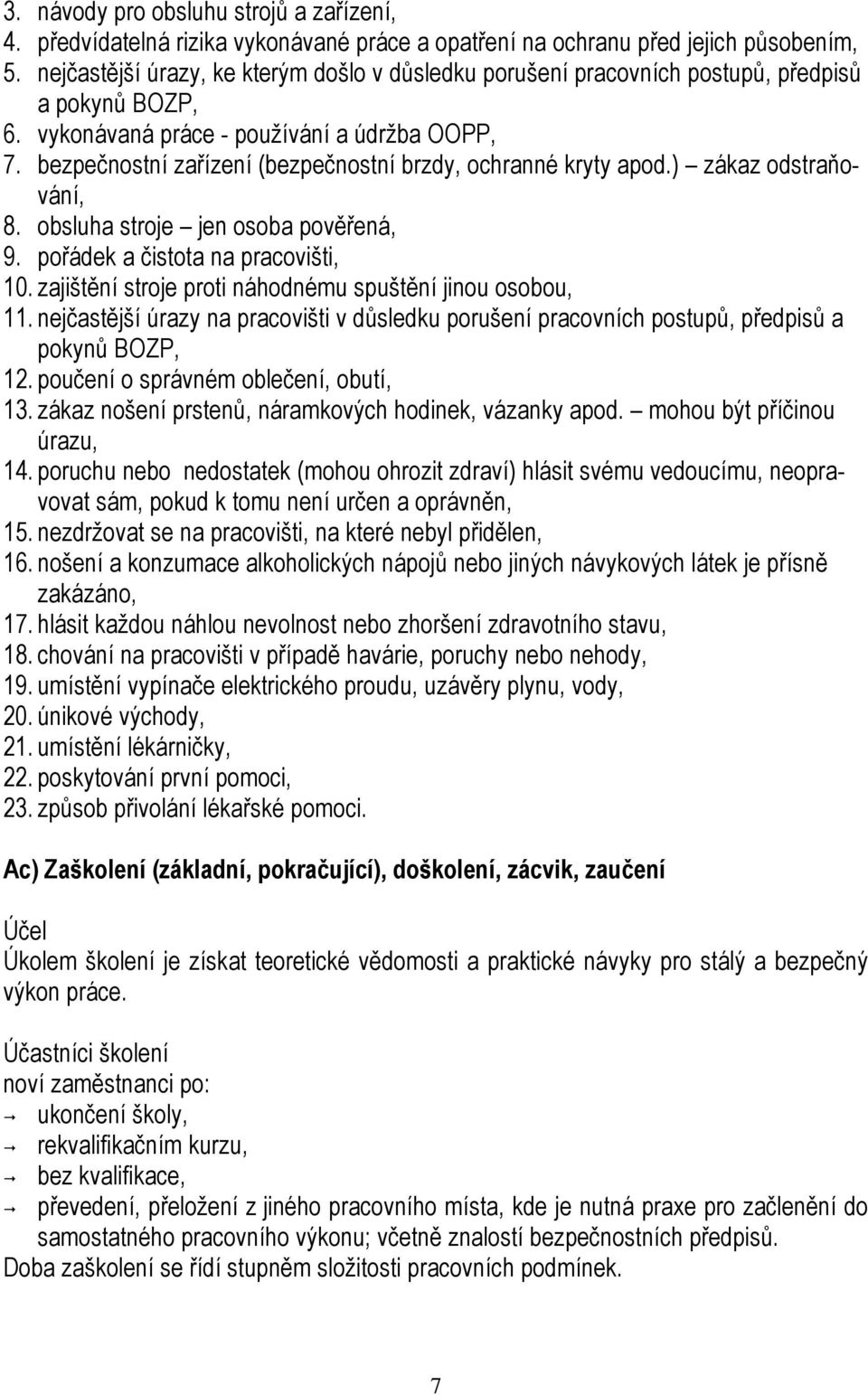 bezpečnostní zařízení (bezpečnostní brzdy, ochranné kryty apod.) zákaz odstraňování, 8. obsluha stroje jen osoba pověřená, 9. pořádek a čistota na pracovišti, 10.