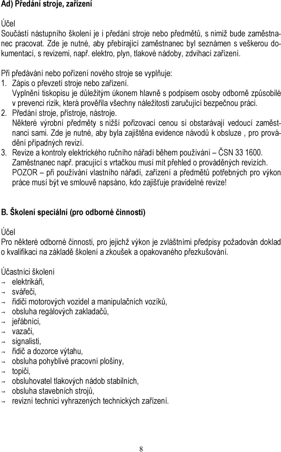 Při předávání nebo pořízení nového stroje se vyplňuje: 1. Zápis o převzetí stroje nebo zařízení.