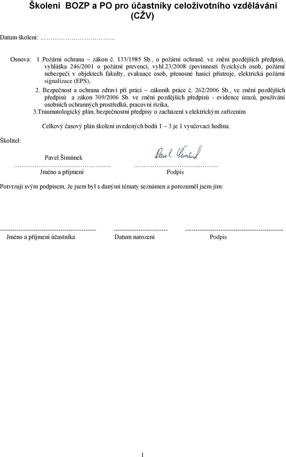 23/2008 (povinnosti fyzických osob, požární nebezpečí v objektech fakulty, evakuace osob, přenosné hasicí přístroje, elektrická požární signalizace (EPS), Školitel: 2.