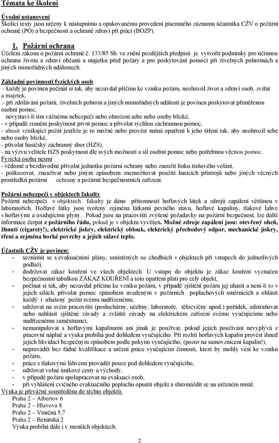 ve znění pozdějších předpisů je vytvořit podmínky pro účinnou ochranu života a zdraví občanů a majetku před požáry a pro poskytování pomoci při živelných pohromách a jiných mimořádných událostech.