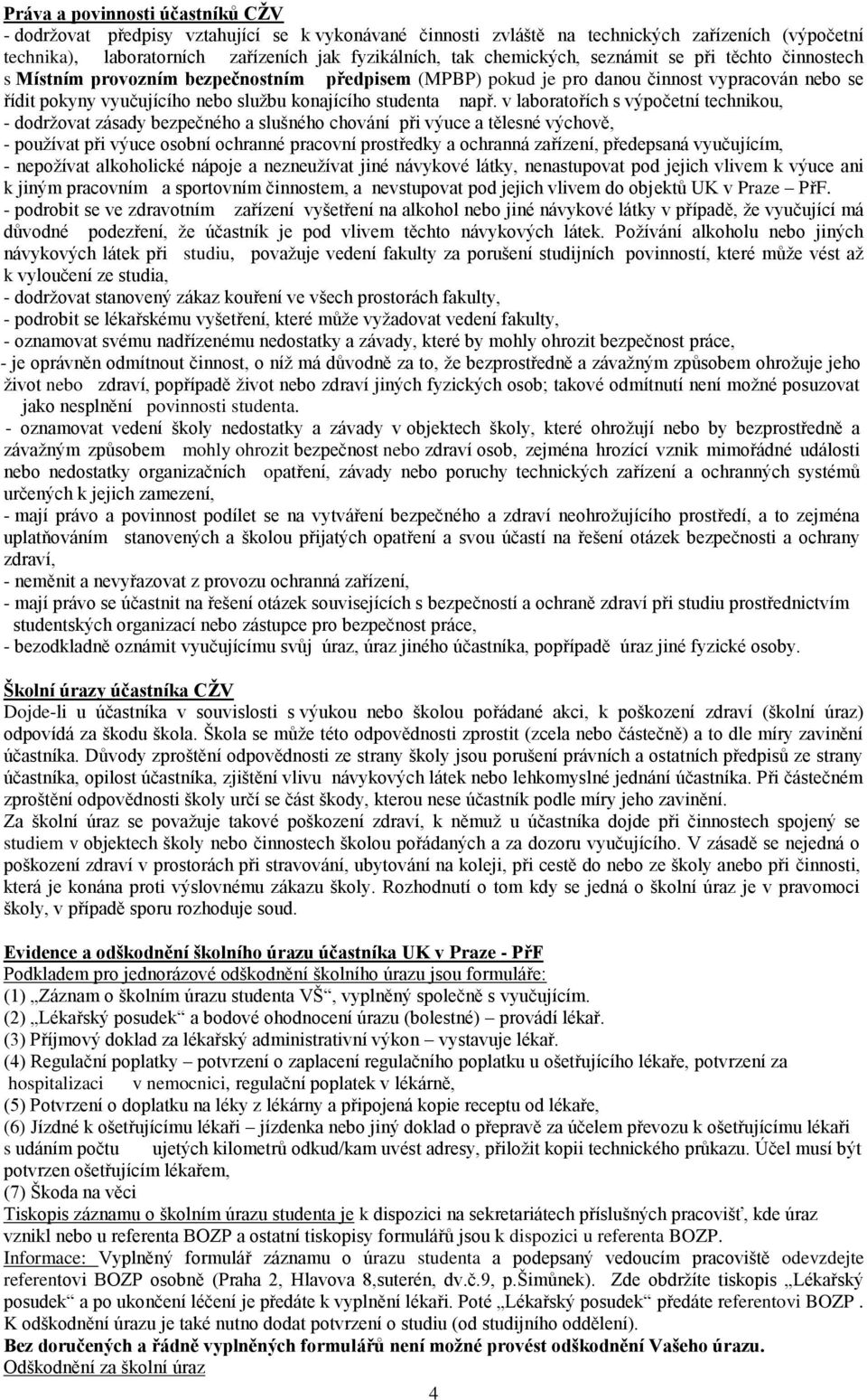 např. v laboratořích s výpočetní technikou, - dodržovat zásady bezpečného a slušného chování při výuce a tělesné výchově, - používat při výuce osobní ochranné pracovní prostředky a ochranná zařízení,