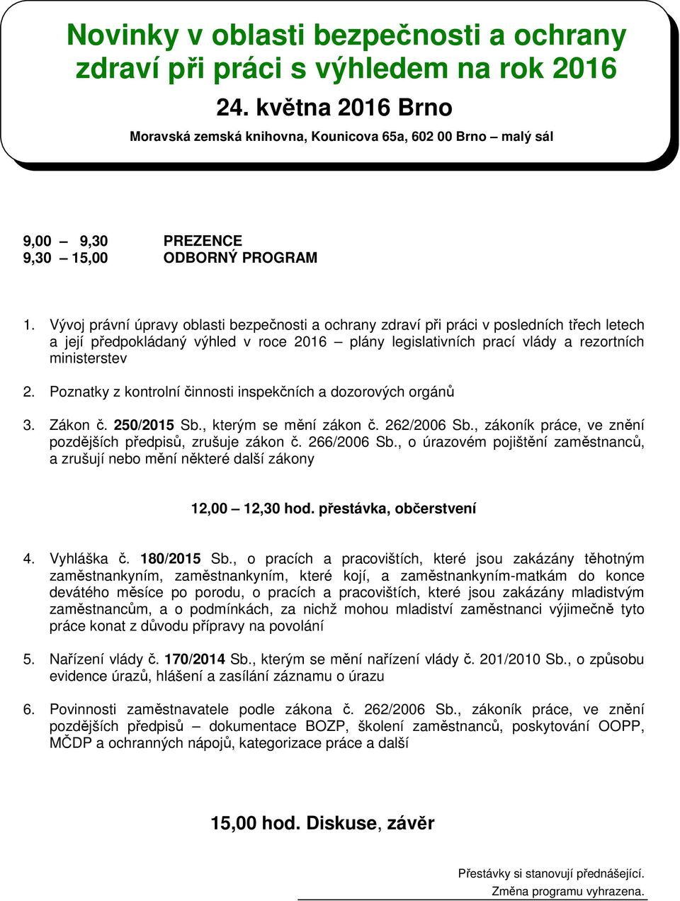 Poznatky z kontrolní činnosti inspekčních a dozorových orgánů 3. Zákon č. 250/2015 Sb., kterým se mění zákon č. 262/2006 Sb., zákoník práce, ve znění pozdějších předpisů, zrušuje zákon č. 266/2006 Sb.