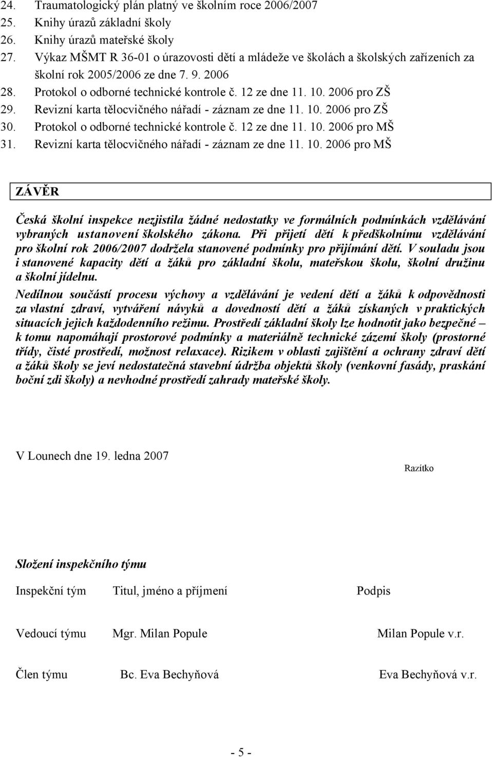 2006 pro ZŠ 29. Revizní karta tělocvičného nářadí - záznam ze dne 11. 10. 2006 pro ZŠ 30. Protokol o odborné technické kontrole č. 12 ze dne 11. 10. 2006 pro MŠ 31.