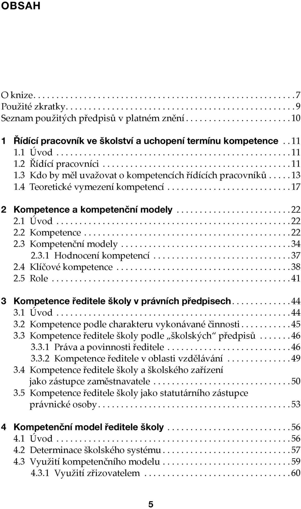 1 Úvod...22 2.2 Kompetence...22 2.3 Kompetenční modely...34 2.3.1 Hodnocení kompetencí...37 2.4 Klíčové kompetence...38 2.5 Role...41 3 Kompetence ředitele školy v právních předpisech...44 3.