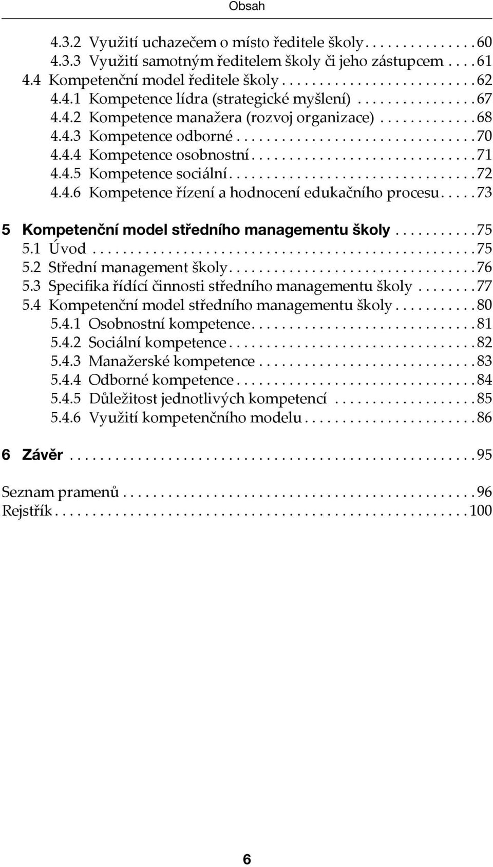 ..73 5 Kompetenční model středního managementu školy...75 5.1 Úvod...75 5.2 Střední management školy...76 5.3 Specifika řídící činnosti středního managementu školy...77 5.