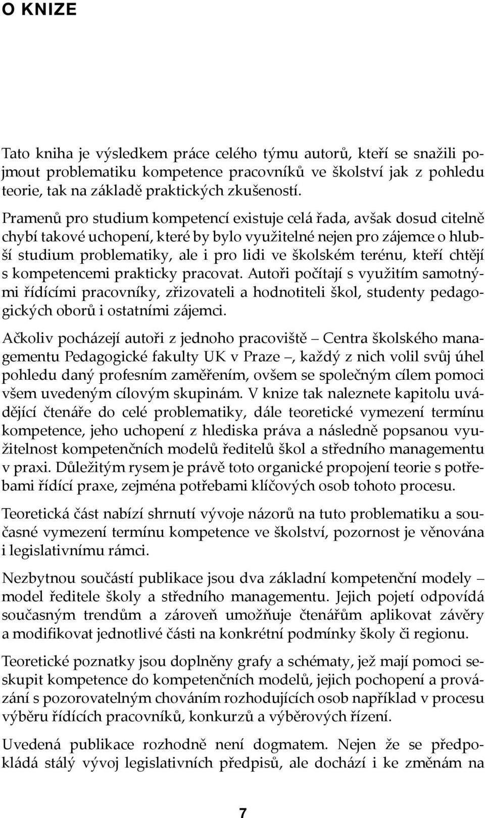 terénu, kteří chtějí s kompetencemi prakticky pracovat. Autoři počítají s využitím samotnými řídícími pracovníky, zřizovateli a hodnotiteli škol, studenty pedagogických oborů i ostatními zájemci.