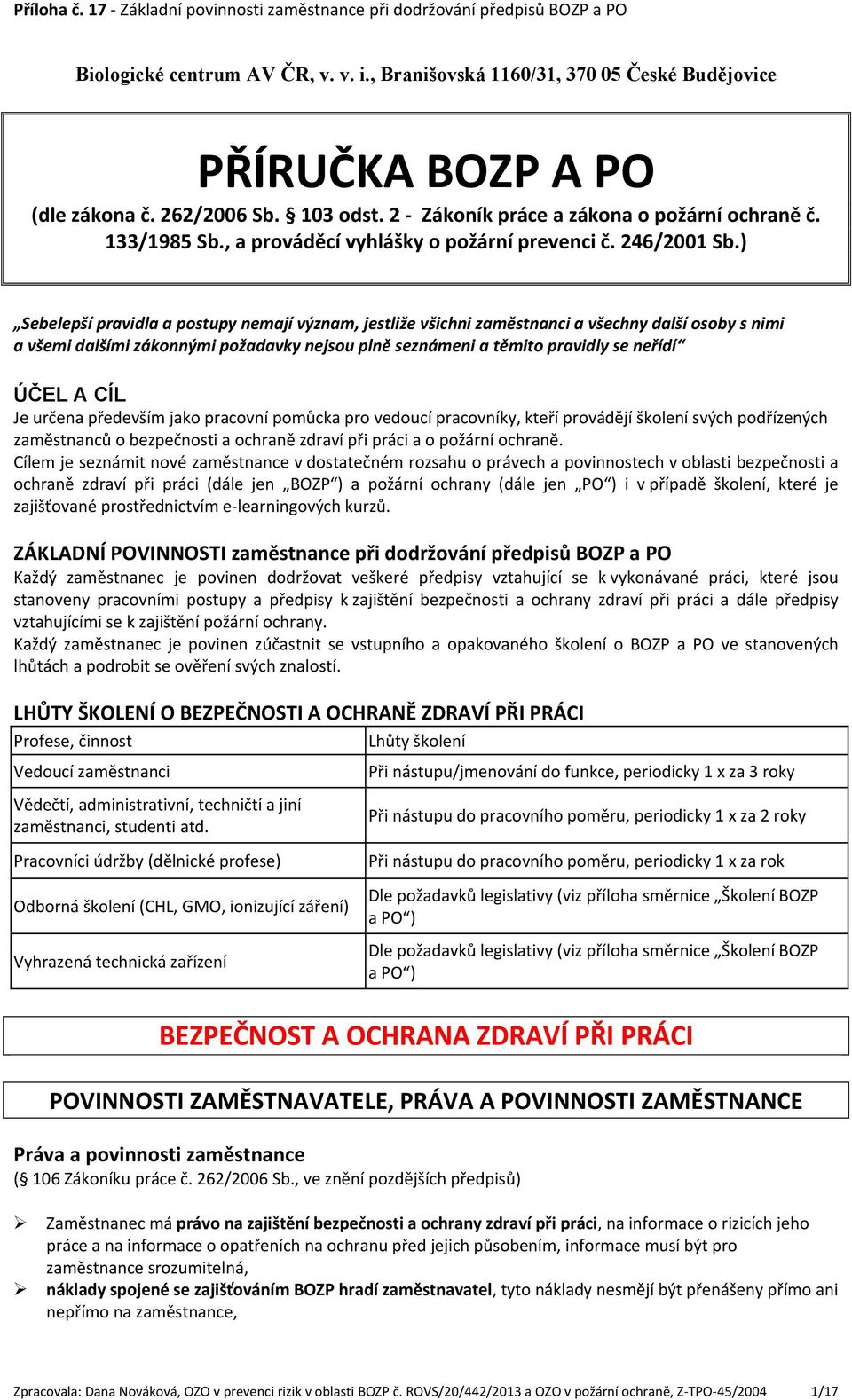 ) Sebelepší pravidla a postupy nemají význam, jestliže všichni zaměstnanci a všechny další osoby s nimi a všemi dalšími zákonnými požadavky nejsou plně seznámeni a těmito pravidly se neřídí ÚČEL A