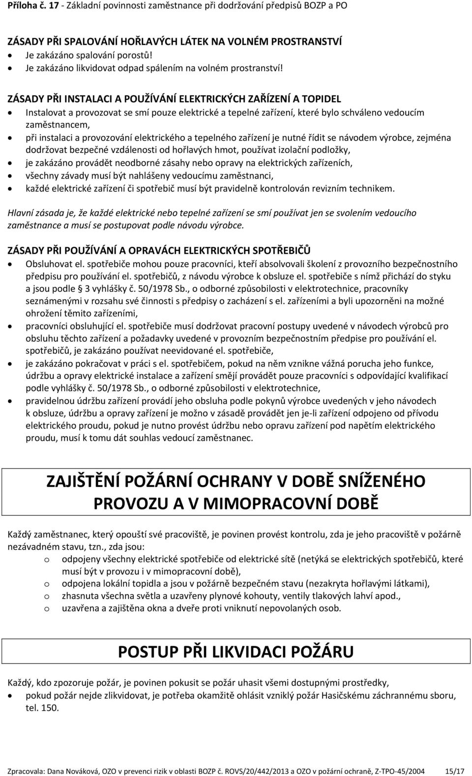 provozování elektrického a tepelného zařízení je nutné řídit se návodem výrobce, zejména dodržovat bezpečné vzdálenosti od hořlavých hmot, používat izolační podložky, je zakázáno provádět neodborné