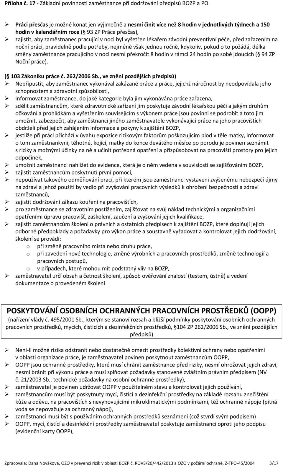 nesmí překročit 8 hodin v rámci 24 hodin po sobě jdoucích ( 94 ZP Noční práce). ( 103 Zákoníku práce č. 262/2006 Sb.