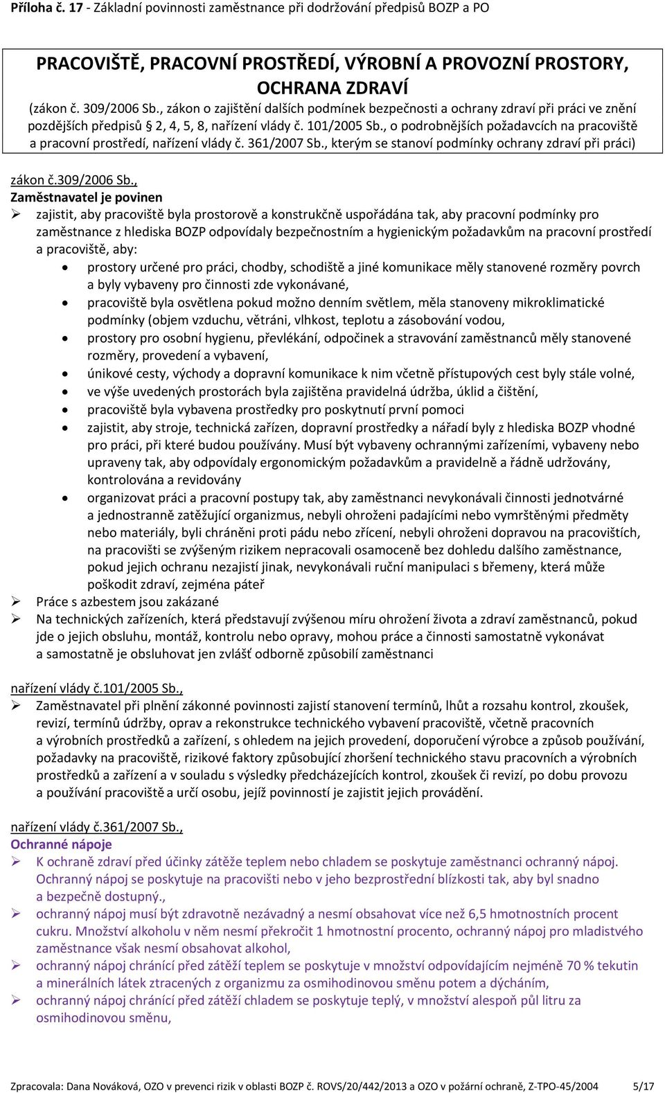 , o podrobnějších požadavcích na pracoviště a pracovní prostředí, nařízení vlády č. 361/2007 Sb., kterým se stanoví podmínky ochrany zdraví při práci) zákon č.309/2006 Sb.