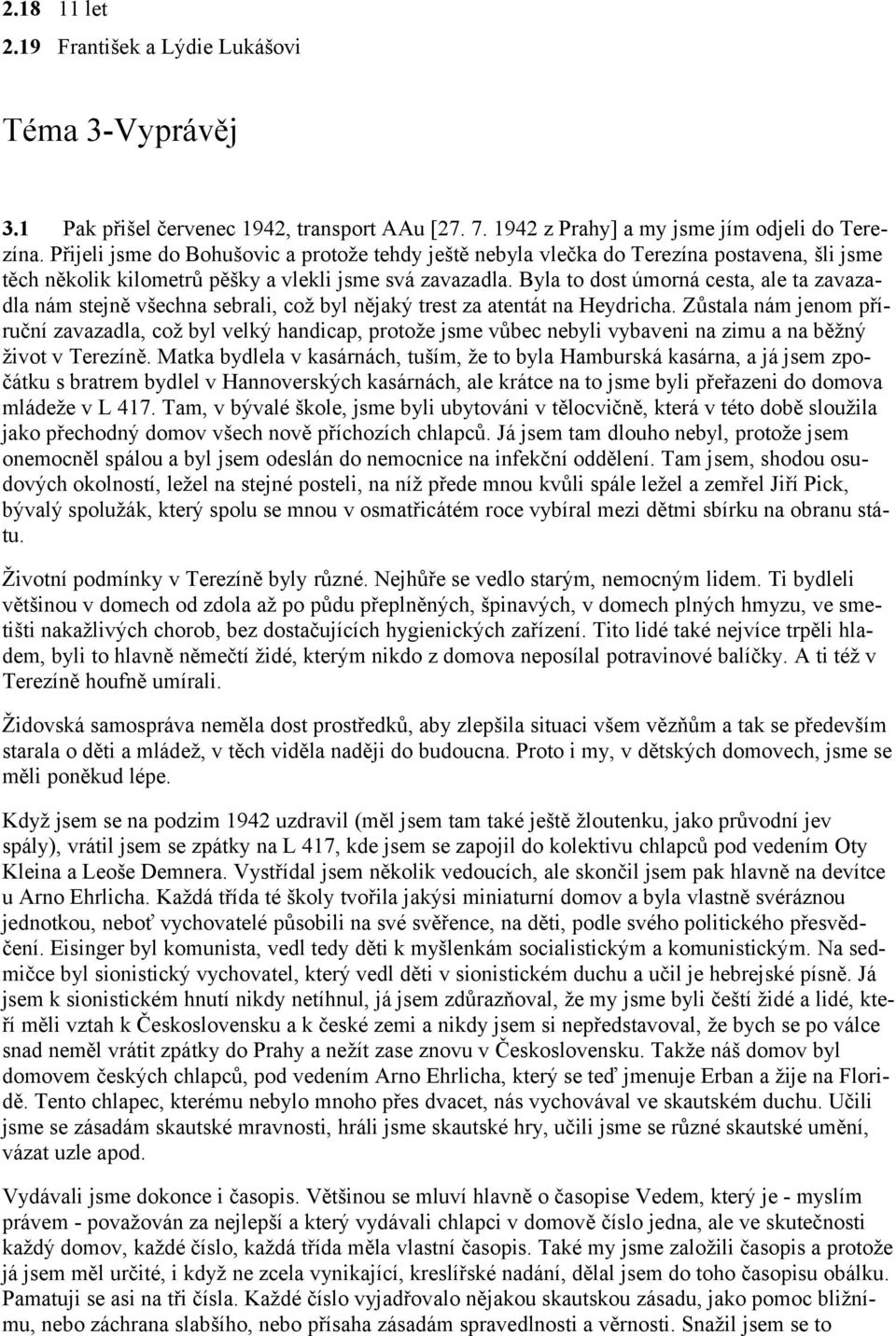 Byla to dost úmorná cesta, ale ta zavazadla nám stejně všechna sebrali, což byl nějaký trest za atentát na Heydricha.
