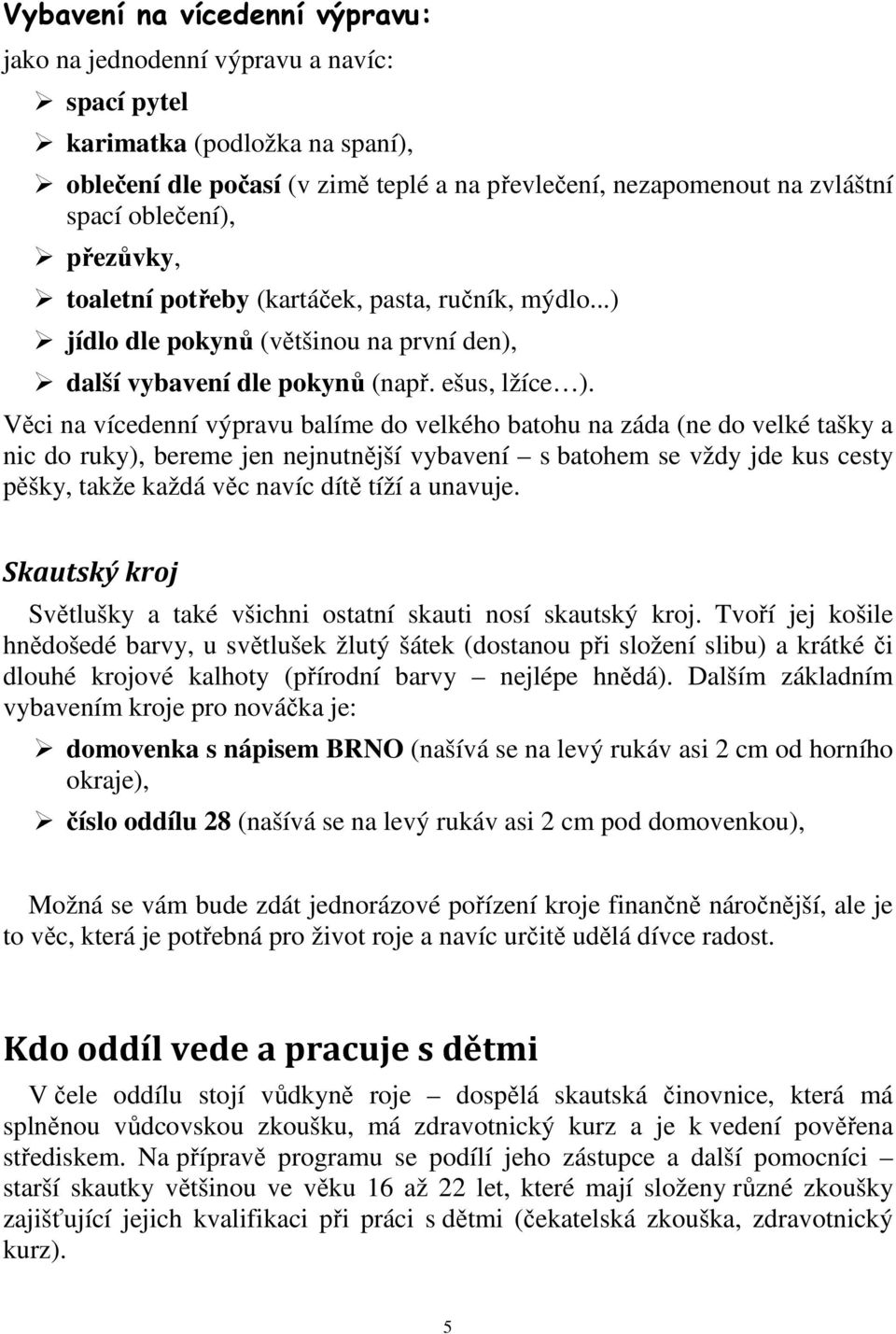 Věci na vícedenní výpravu balíme do velkého batohu na záda (ne do velké tašky a nic do ruky), bereme jen nejnutnější vybavení s batohem se vždy jde kus cesty pěšky, takže každá věc navíc dítě tíží a