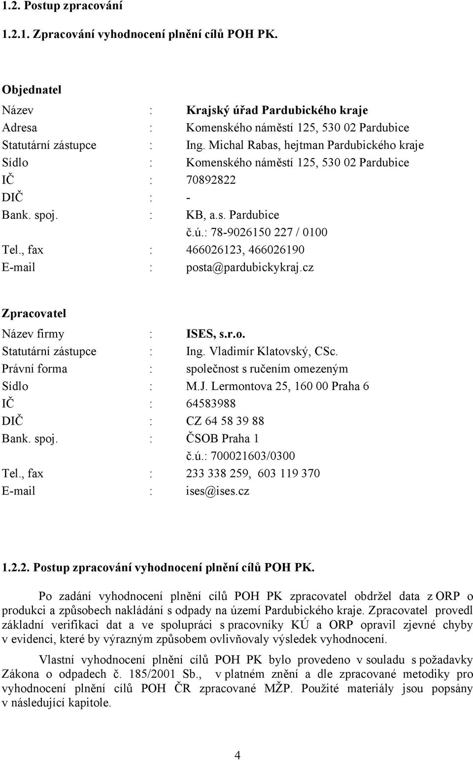 , fax : 466026123, 466026190 E-mail : posta@pardubickykraj.cz Zpracovatel Název firmy : ISES, s.r.o. Statutární zástupce : Ing. Vladimír Klatovský, CSc.