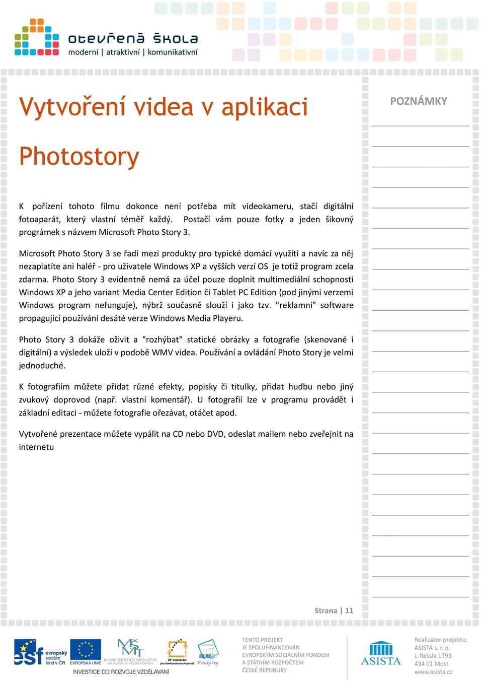 Microsoft Photo Story 3 se řadí mezi produkty pro typické domácí využití a navíc za něj nezaplatíte ani haléř - pro uživatele Windows XP a vyšších verzí OS je totiž program zcela zdarma.