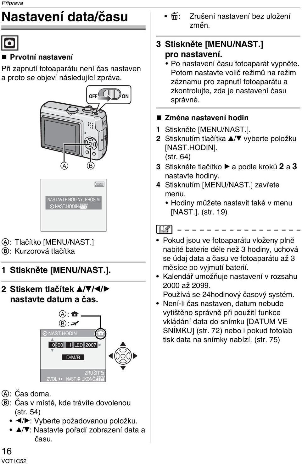 Změna nastavení hodin 1 Stiskněte [/NAST.]. 2 Stisknutím tlačítka / vyberte položku [NAST.HODIN]. (str. 64) 3 Stiskněte tlačítko a podle kroků 2 a 3 nastavte hodiny. 4 Stisknutím [/NAST.