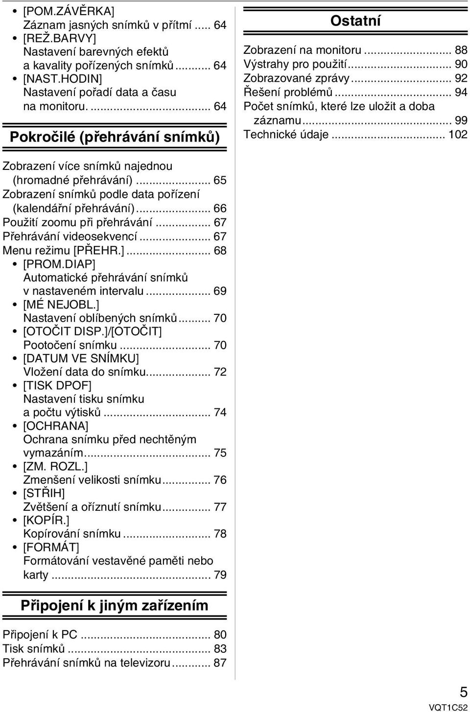 .. 99 Technické údaje... 102 Zobrazení více snímků najednou (hromadné přehrávání)... 65 Zobrazení snímků podle data pořízení (kalendářní přehrávání)... 66 Použití zoomu při přehrávání.