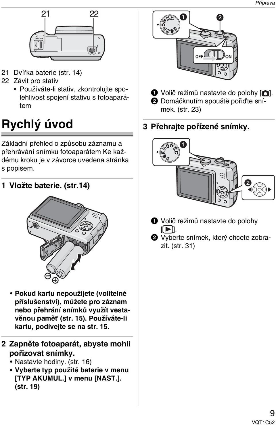 Základní přehled o způsobu záznamu a přehrávání snímků fotoaparátem Ke každému kroku je v závorce uvedena stránka s popisem. 1 Vložte baterie. (str.14) 1 Volič režimů nastavte do polohy [ ].